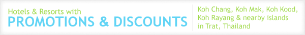 Promotions and discounts for hotels and resorts on Koh Chang, Koh Mak, Koh Kood, Koh Rayang, Koh Kham, Koh Wai, Koh Laoya, Koh Ngam in Trat province in Thailand